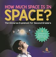 How much space is in space? the universe explained for second graders children's books on astronomy cover image