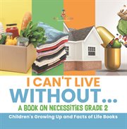 I can't live without a book on necessities grade 2 children's growing up and facts of life b cover image
