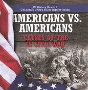 Americans vs. americans causes of the us civil war us history grade 7 children's united states cover image