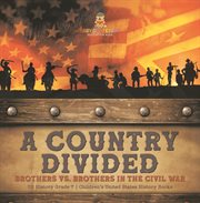A country divided brothers vs. brothers in the civil war us history grade 7 children's united cover image