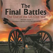 The final battles the end of the us civil war history grade 7 children's united states history cover image