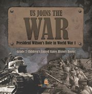 Us joins the war president wilson's role in world war 1 grade 7 children's united states histor cover image