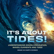 It's About Tides! Understanding Ocean Circulation, Waves, Currents and Tides Grade 6-8 Earth Sci cover image