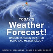 Today's Weather Forecast! Understanding Weather Maps and Meteorology Weather Forecasting Grade cover image
