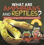 What are Amphibians and Reptiles? Functions, Groups, Roles and Characteristics Grade 6-8 Life Sc cover image