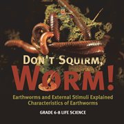 Don't Squirm Worm! Earthworms and External Stimuli Explained Characteristics of Earthworms Grad cover image