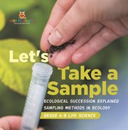 Let's Take a Sample! Ecological Succession Explained Sampling Methods in Ecology Grade 6-8 Life cover image