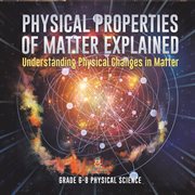 Physical Properties of Matter Explained Understanding Physical Changes in Matter Grade 6-8 Phys cover image