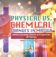 Physical vs. Chemical Changes in Matter Understanding Chemical Properties of Matter Grade 6-8 P cover image