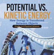 Potential vs. Kinetic Energy How Energy Is Transferred Between Objects Grade 6-8 Physical Science cover image
