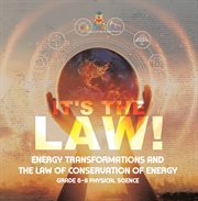 It's the Law! Energy Transformations and the Law of Conservation of Energy Grade 6-8 Physical Sc cover image