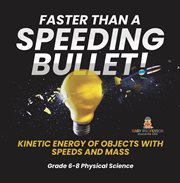 Faster Than a Speeding Bullet! Kinetic Energy of Objects With Speeds and Mass Grade 6-8 Physical cover image