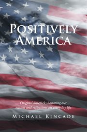 Positively america. Original Limericks Honoring Our Nation and Reflections on Everyday Life cover image