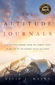 The altitude journals : a seven-year journey from the lowest point of my life to the highest point on earth cover image