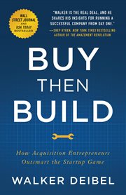 Buy then build : how acquisition entrepreneurs outsmart the startup game cover image