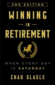 Winning in Retirement : When Every Day Is Saturday cover image