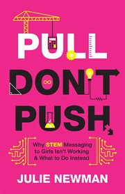 Pull Don't Push : why STEM messaging to girls isn't working & what to do instead cover image