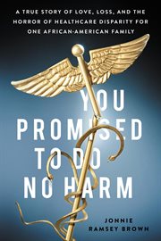 You Promised to Do No Harm : A True Story of Love, Loss, and the Horror of Healthcare Disparity for One African-American Family cover image