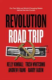 Revolution Road Trip : Our Two Wild and World-Changing Weeks behind the Iron Curtain cover image