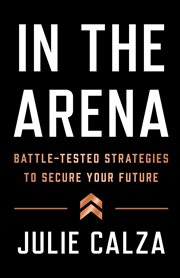 In the arena : Battle-Tested Strategies to Secure Your Future cover image