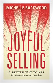 Joyful selling : A Better Way to Yes for Heart-Centered Coaches cover image