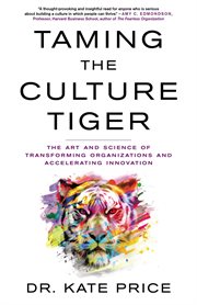Taming the culture tiger : The Art and Science of Transforming Organizations and Accelerating Innovation cover image