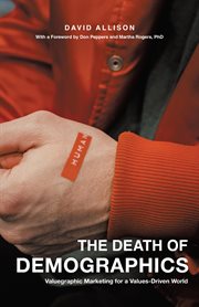 The death of demographics : Valuegraphic Marketing for a Values-Driven World cover image