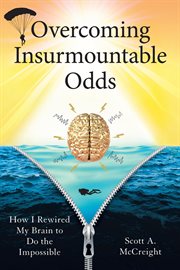 Overcoming insurmountable odds : How I Rewired My Brain to Do the Impossible cover image