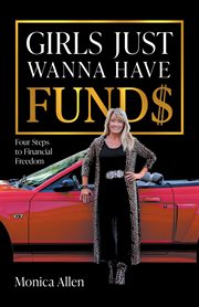 Girls Just Wanna Have Fund$ : Four Steps to Financial Freedom cover image
