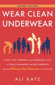 Wear clean underwear : A Fast, Fun, Friendly-and Essential-Guide to Legal Planning for Busy Parents (Because Wearing Clean cover image