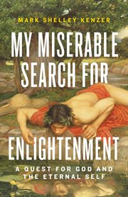 My Miserable Search for Enlightenment : a quest for God and the eternal self cover image
