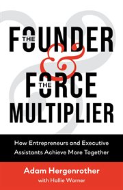 The founder & the force multiplier : how entrepreneurs & executive assistants achieve more together cover image