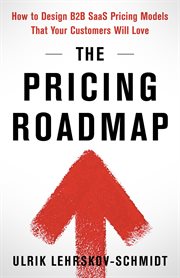 The pricing roadmap : How to Design B2B SaaS Pricing Models That Your Customers Will Love cover image