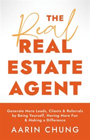 The real real estate agent : Generate More Leads, Clients, and Referrals by Being Yourself, Having More Fun, and Making a Differe cover image