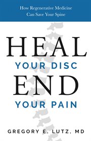 Heal your disc, end your pain : how regenerative medicine can save your spine cover image