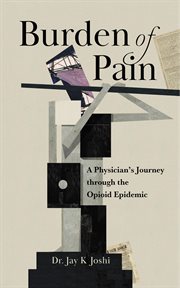 Burden of Pain : A Physician's Journey through the Opioid Epidemic cover image