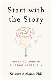 Start With the Story : brand-building in a narrative economy cover image