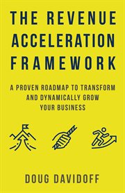 The Revenue Acceleration Framework : A Proven Roadmap to Transform and Dynamically Grow Your Business cover image