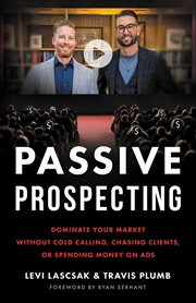Passive prospecting : Dominate Your Market without Cold Calling, Chasing Clients, or Spending Money on Ads cover image