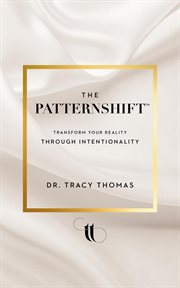 The patternshift (tm) : Transform Your Reality Through Intentionality cover image