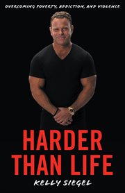 Harder than life : Overcoming Poverty, Addiction, and Violence cover image