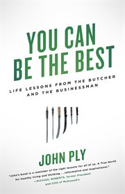 You can be the best : Life Lessons from the Butcher and the Businessman cover image