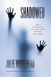 Shadowed : How I Became the Sex-Trafficked Mother Next Door cover image