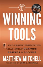 Winning Tools : 3 Leadership Principles That Build Purpose, Respect & Success cover image
