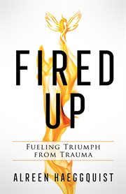 Fired Up : Fueling Triumph from Trauma cover image