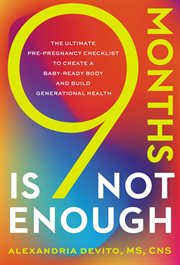 9 Months Is Not Enough : The Ultimate Pre-pregnancy Checklist to Create a Baby-Ready Body and Build Generational Health cover image