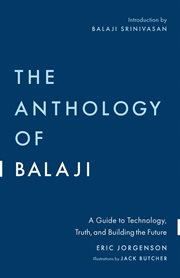 The Anthology of Balaji : A Guide to Technology, Truth, and Building the Future cover image