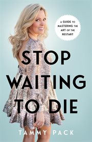Stop Waiting to Die : A Guide to Mastering the Art of the Restart cover image