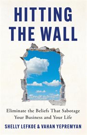 Hitting the Wall : Eliminate the Beliefs That Sabotage Your Business and Your Life cover image