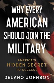 Why every American should join the military : America's hidden secret to success cover image